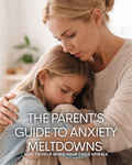 The Parent's Guide to Anxiety Meltdowns and Emotional Overwhelm