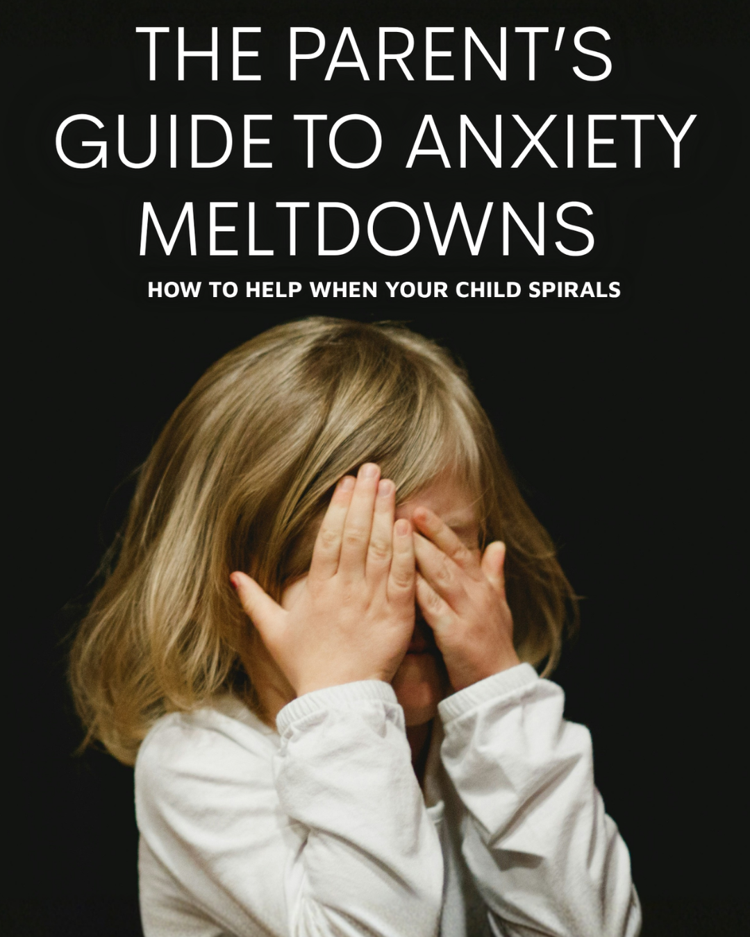 The Parent’s Guide to Anxiety Meltdowns and Emotional Overwhelm